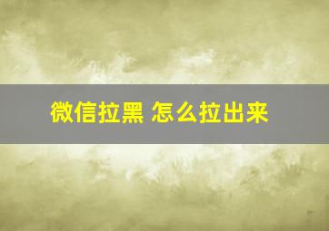 微信拉黑 怎么拉出来